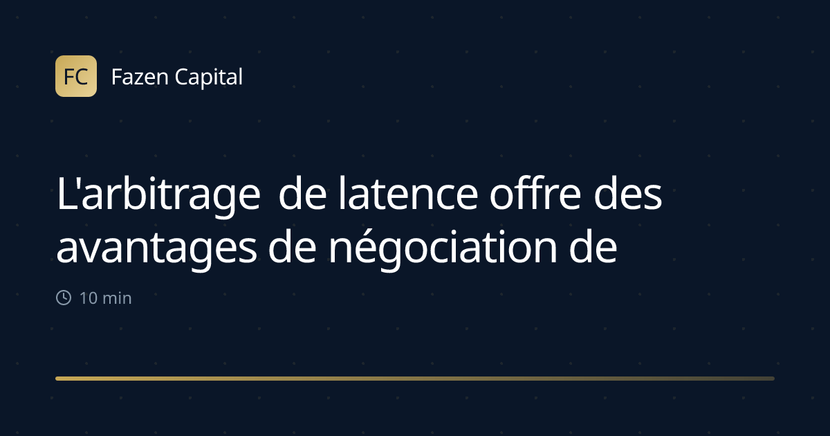 L'arbitrage de latence offre des avantages de négociation de 0,5 à 2 ms