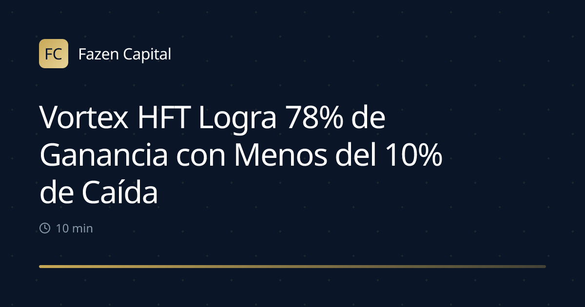 Vortex HFT Logra 78% de Ganancia con Menos del 10% de Caída Máxima