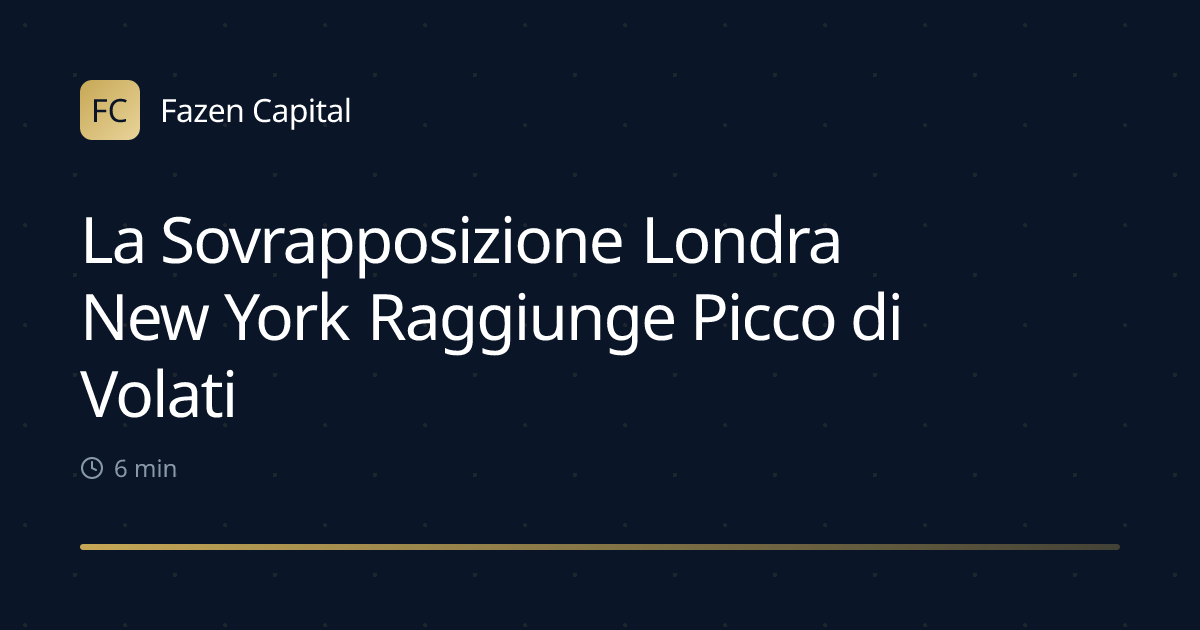 La Sovrapposizione Londra New York Raggiunge Picco di Volatilità di 4 Ore