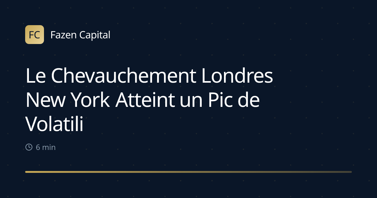 Le Chevauchement Londres New York Atteint un Pic de Volatilité sur 4 Heures
