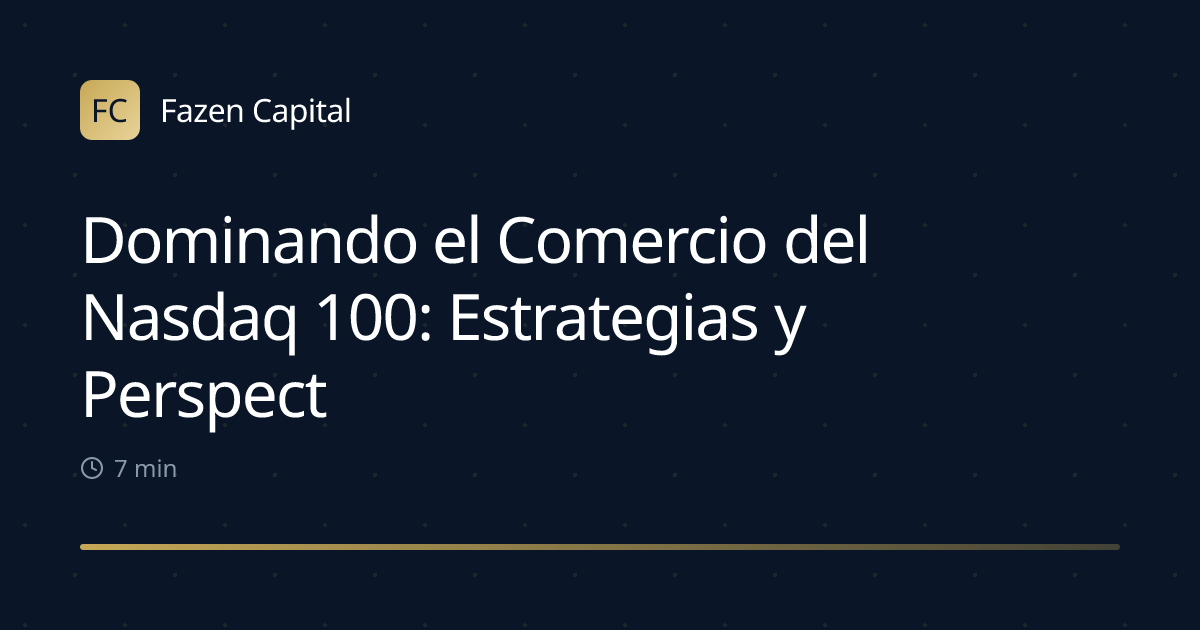 Dominando el Comercio del Nasdaq 100: Estrategias y Perspectivas