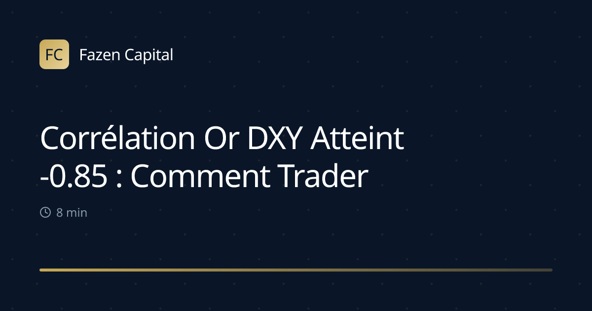 Corrélation Or DXY Atteint -0.85 : Comment Trader