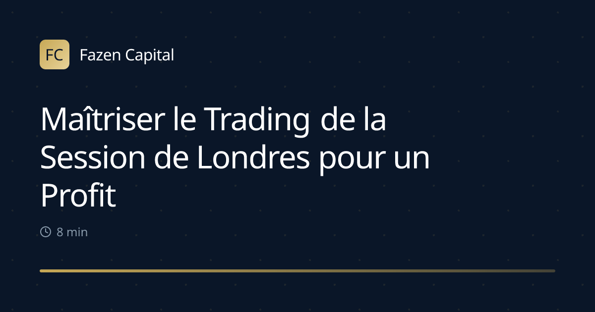 Maîtriser le Trading de la Session de Londres pour un Profit Maximum