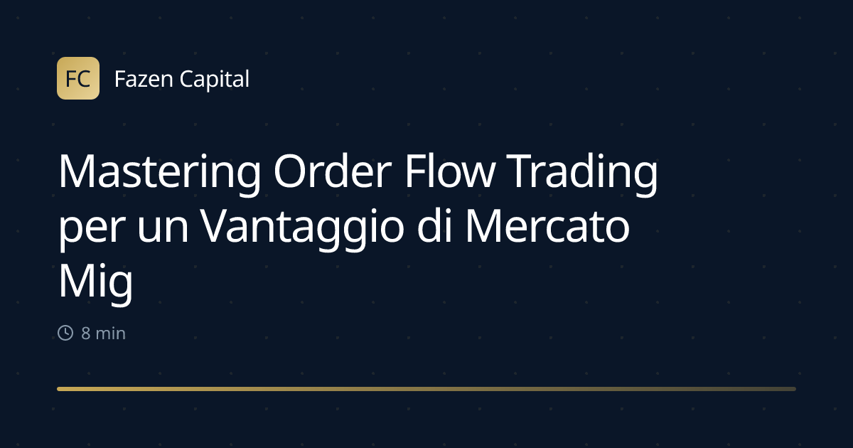 Mastering Order Flow Trading per un Vantaggio di Mercato Migliore