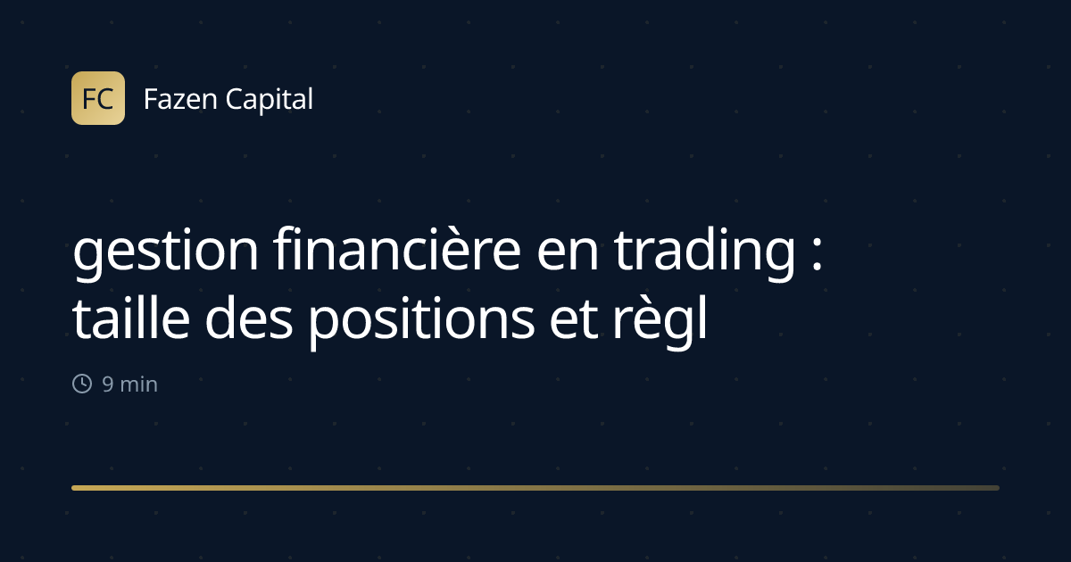 gestion financière en trading : taille des positions et règles de capital